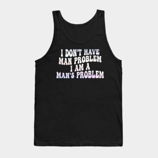 i don't have man problem i am a man's problem Tank Top